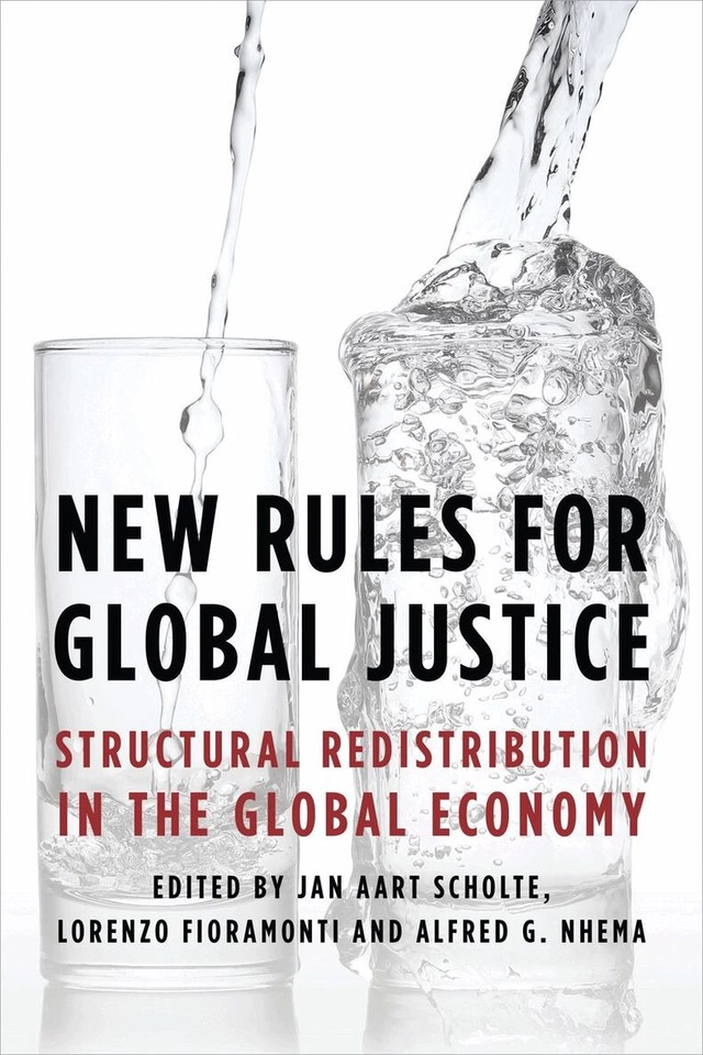 New rules for global justice : structural redistribution in the global economy; Jan Aart Scholte, Lorenzo Fioramonti, Alfred G. Nhema; 2016
