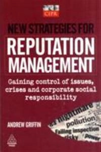 New strategies for reputation management : gaining control of issues, crises & corporate social responsibility; Andrew Griffin; 2008