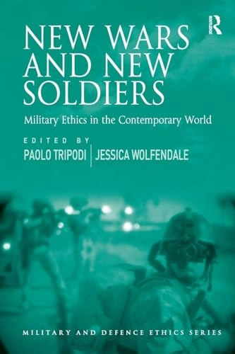 New wars and new soldiers : military ethics in the contemporary world; Paolo Tripodi, Jessica Wolfendale; 2011