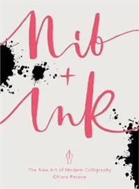 Nib + ink - the new art of modern calligraphy; Chiara Perano; 2016