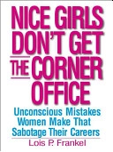 Nice girls don't get the corner office : unconscious mistakes women make that sabotage their careers; Lois P. Frankel; 2004