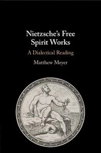 Nietzsche's free spirit works : a dialectical reading; Matthew Meyer; 2019