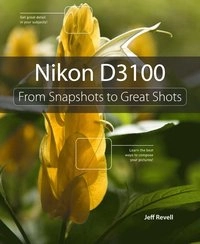 Nikon D3100: From Snapshots to Great Shots [Elektronisk resurs]; Jeff Revell, Jeff Revell; 2010