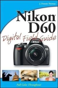 Nikon D60 Digital Field Guide; J. Dennis Thomas; 2008
