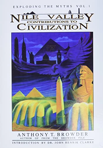 Nile Valley Contributions to Civilization: Exploding the Myths; Anthony T Browder, Michael Brown; 1992