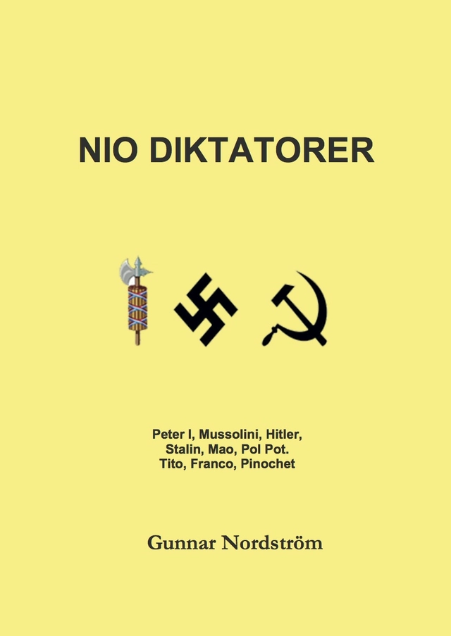 Nio diktatorer : Peter den Store, Mussolini, Hitler, Stalin, Mao, Pol Pot, Tito, Franco, Pinochet : historiskt sammanhang, karriär, politik, kulturpolitik, musik, brott; Gunnar Nordström; 2014