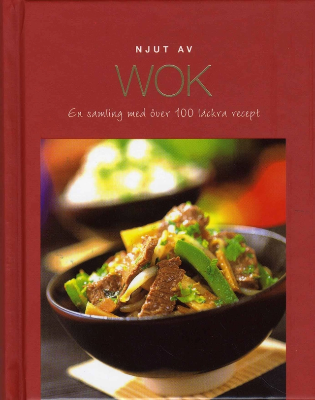 Njut av Wok : en samling med över 100 läckra recept; Fia Nordström; 2007