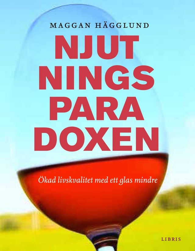 Njutningsparadoxen : ökad livskvalitet med ett glas mindre; Maggan Hägglund; 2014