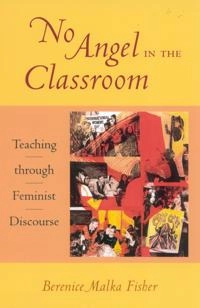 No angel in the classroom : teaching through feminist discourse; Berenice Malka Fisher; 2001