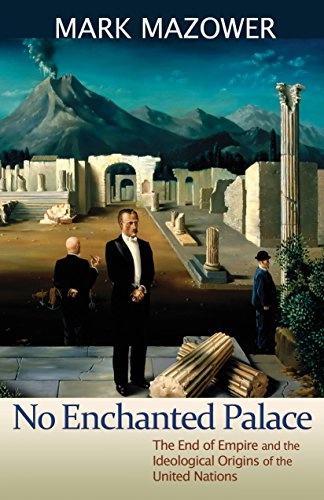 No enchanted palace : the end of empire and the ideological origins of the United Nations; Mark Mazower; 2009