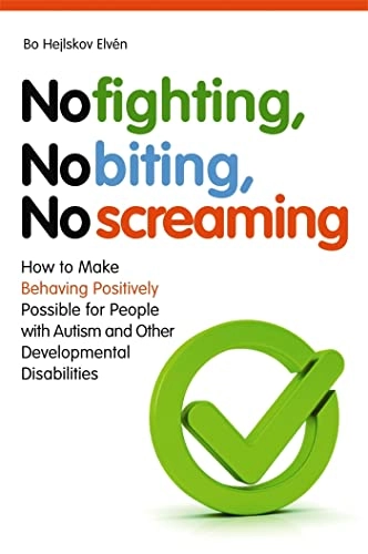 No fighting, no biting, no screaming : how to make behaving positively possible for people with autism and other developmental disabilities; Bo Hejlskov. Elvén; 2010