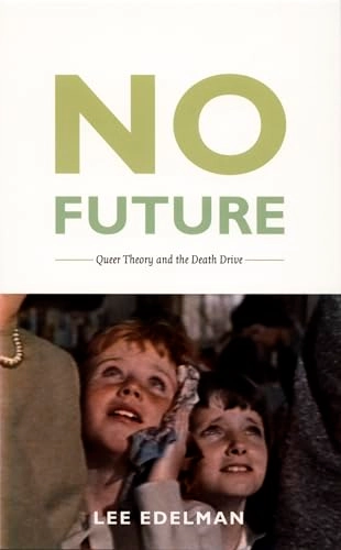No future : queer theory and the death drive; Lee Edelman; 2004
