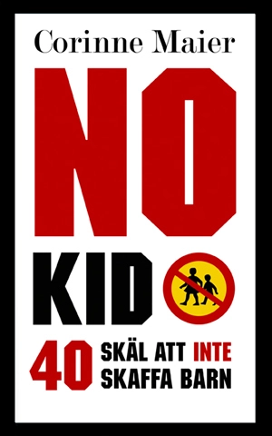 No Kid : 40 skäl att inte att skaffa barn; Corinne Maier; 2008