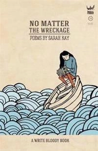 No matter the wreckage : poems; Sarah Kay; 2014