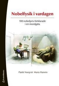 Nobelfysik i vardagen : 100 nobelpris förklarade i en mordgåta; Patrik Norqvist, Maria Hamrin; 2007