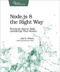 Node.js 8 the Right Way; Jim R. Wilson; 2018