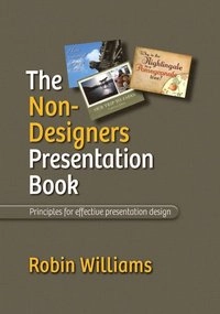 non-designer's presentation book : principles for effective presentation design [Elektronisk resurs]; Robin Williams; 2009
