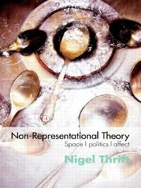 Non-representational theory : space, politics, affect; Nigel J. Thrift; 2007