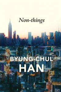 Non-things : upheaval in the lifeworld; Byung-Chul Han; 2022
