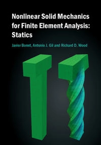 Nonlinear Solid Mechanics for Finite Element Analysis: Statics; Javier Bonet, Antonio J Gil, Richard D Wood, Javier Bonet, Antonio J Gil; 2016