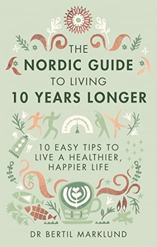 Nordic Guide to Living 10 Years Longer; Bertil Marklund; 2017