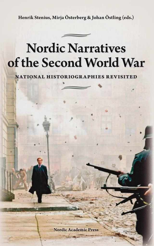 Nordic Narratives of the Second World War : national historiographies revisited; Synne Corell, Gudmundur Halfdanarson, Henrik Meinander, Mirja Österberg, Uffe Østergård, Johan Östling, Henrik Stenius, Bo Stråth; 2011