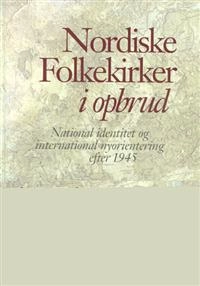 Nordiske folkekirker i opbrud : national identitet og international nyorientering efter 1945; Jens Holger Schjørring; 2001