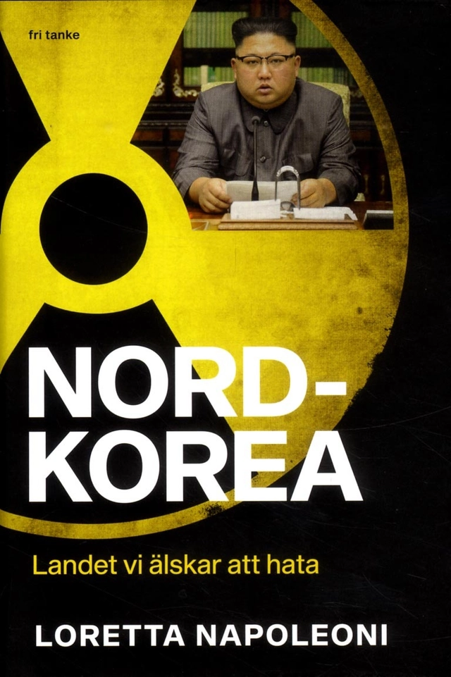 Nordkorea : Landet vi älskar att hata; Loretta Napoleoni; 2018