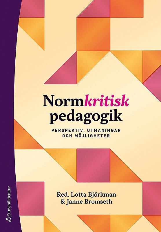 Normkritisk pedagogik : perspektiv, utmaningar och möjligheter; Lotta Björkman, Janne Bromseth, Jenny Bengtsson, Martin Englund, Vivi Havia, Elisabet Langmann, Jonna Lappalainen, Aisha Lundgren Aslla, Sanna Mac Donald, Anja Norell, Marit Nygård, Jennie Plate Blomberg, Matilda Persson Sjödell, Lena Sotevik, Daniel Wojahn, Emilia Åkesson; 2019