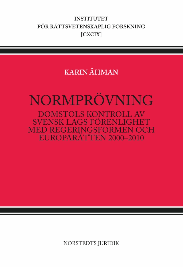 Normprövning : domstols kontroll av svensk lags förenlighet med regeringsformen och europarätten 2000-2010; Karin Åhman; 2011
