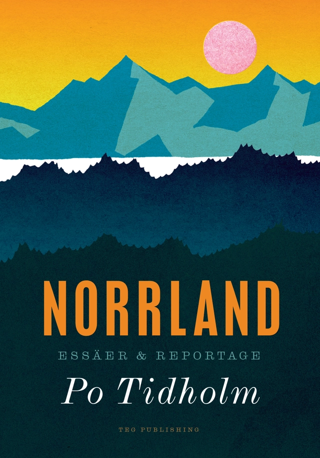 Norrland : essäer och reportage; Po Tidholm; 2012