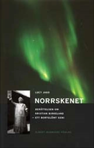 Norrskenet : Berättelsen om Kristian Birkeland - ett bortglömt geni; Lucy Jago; 2002
