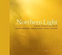 Northern light : From dawn to dusk; Roger Olsson, Mikael Svensson, Anders Järkendal; 2012