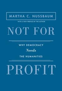 Not for profit : why democracy needs the humanities; Martha C. Nussbaum; 2016