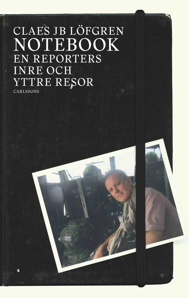 Notebook : En reporters inre och yttre resor; Claes JB Löfgren; 2018