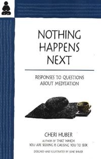 Nothing happens next - responses to questions about meditation; Cheri Huber; 1995