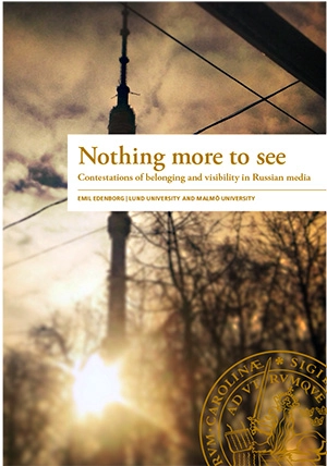 Nothing more to see : contestations of belonging and visibility in Russian media; Emil Edenborg; 2016