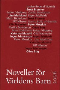 Noveller för Världens Barn : 2006; Inger Edelfeldt, Ulf Nilsson, Katarina Mazetti, Liza Marklund, Ernst Brunner, Inger Frimansson, Cecilia Davidsson, Peter Mosskin, Louise Boije af Genäs, Cilla Naumann, Jerker Virdborg, Oline Stig, Mats Söderlund; 2006