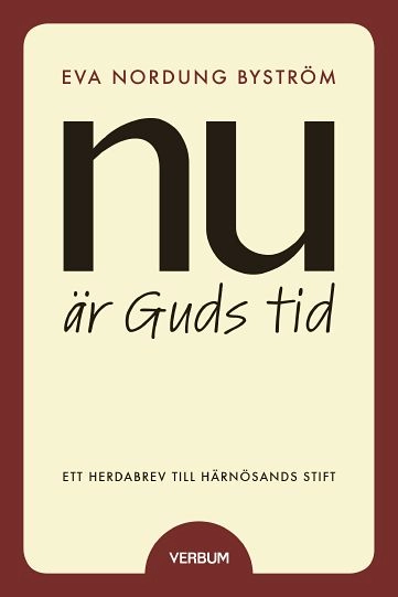 Nu är Guds tid : tro, liv och kallelse - ett herdabrev till Härnösands stift; Eva Nordung Byström; 2018
