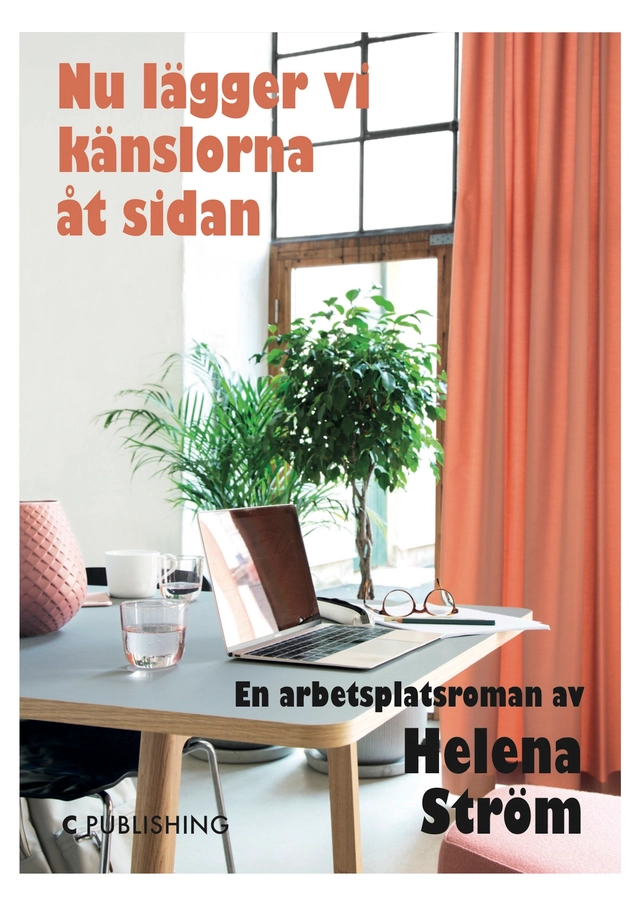 Nu lägger vi känslorna åt sidan : en arbetsplatsroman; Helena Ström; 2017