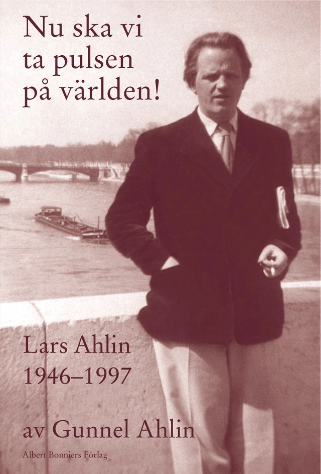 Nu ska vi ta pulsen på världen! : Lars Ahlin åren 1946-1997; Gunnel Ahlin; 2005