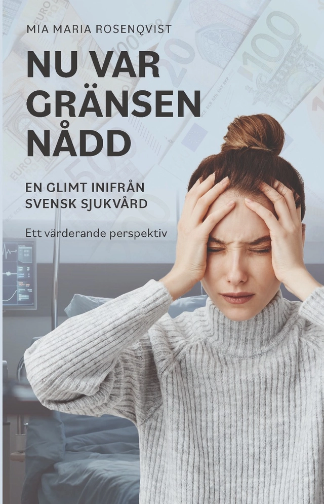 Nu var gränsen nådd : en glimt inifrån svensk sjukvård; Mia Maria Rosenqvist; 2022
