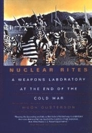 Nuclear rites : a weapons laboratory at the end of the Cold War; Hugh Gusterson; 1996