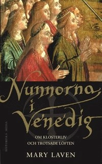 Nunnorna i Venedig : om klosterliv och trotsade löften; Mary Laven; 2004