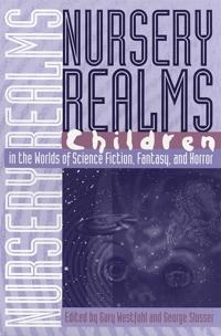 Nursery realms : children in the worlds of science fiction, fantasy, and horror; Gary Westfahl, George Slusser; 1999