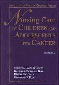 Nursing care of children and adolescents with cancer; Christina Rasco Baggott, Association of Pediatric Oncology Nurses; 2002