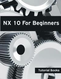 NX 10 For Beginners; Tutorial Books; 2015