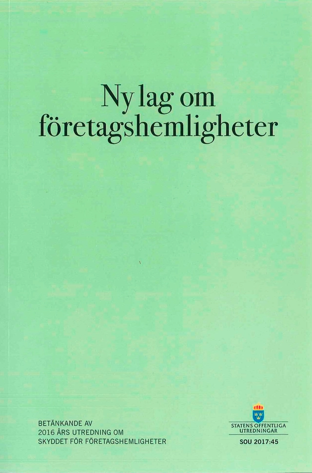 Ny lag om företagshemligheter. SOU 2017:45 : Betänkande från 2016-års utredning om skyddet för företagshemligheter; Justitiedepartementet; 2017