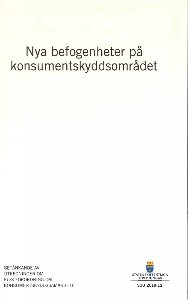 Nya befogenheter på konsumentskyddsområdet. SOU 2019:12 : Betänkande från Utredningen om EU:s förordning om konsumentskyddssamarbete (Fi 2018:2); Finansdepartementet; 2019