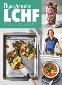 Nya grönare LCHF : lättare liv med god mat; Cathrine Schück; 2017